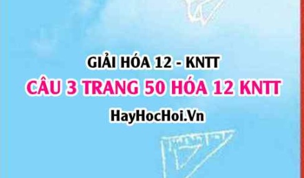Giải câu 3 luyện tập trang 50 Hóa 12 Kết nối tri thức SGK